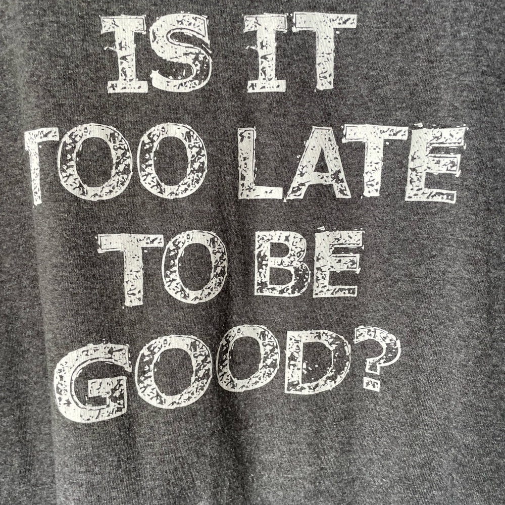 Is it too late to be good?